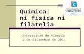 Química: ni física ni filatelia Universidad de Almería 2 de diciembre de 2011.