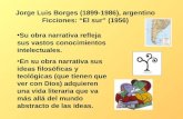 Jorge Luis Borges (1899-1986), argentino Ficciones: El sur (1956) Su obra narrativa refleja sus vastos conocimientos intelectuales. En su obra narrativa.