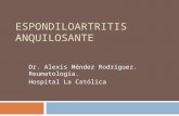 ESPONDILOARTRITIS ANQUILOSANTE Dr. Alexis Méndez Rodríguez. Reumatología. Hospital La Católica.