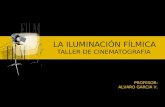 LA ILUMINACIÓN FÍLMICA TALLER DE CINEMATOGRAFIA PROFESOR: ALVARO GARCIA V.