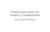 Pistas para entre-ver medios y mediaciones Jesús Martín Barbero.