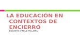 LA EDUCACIÓN EN CONTEXTOS DE ENCIERRO DOCENTE: PABLO VILLAMIL.
