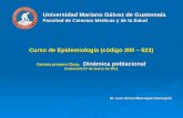 Universidad Mariano Gálvez de Guatemala Facultad de Ciencias Médicas y de la Salud Curso de Epidemiología (código 200 – 523) Décima primera Clase, Dinámica.