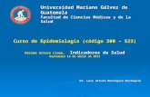 Universidad Mariano Gálvez de Guatemala Facultad de Ciencias Médicas y de la Salud Curso de Epidemiología (código 200 – 523) Décima octava clase, Indicadores.