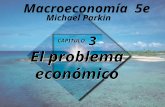 CAPÍTULO 3 El problema económico CAPÍTULO 3 El problema económico Michael Parkin Macroeconomía 5e.