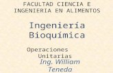 FACULTAD CIENCIA E INGENIERIA EN ALIMENTOS Ingeniería Bioquímica Operaciones Unitarias Ing. William Teneda.
