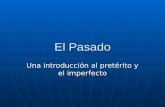 El Pasado Una introducción al pretérito y el imperfecto.