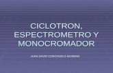 CICLOTRON, ESPECTROMETRO Y MONOCROMADOR JUAN DAVID CORCHUELO MORENO.