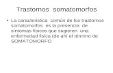 Trastornos somatomorfos La caracteristica común de los trastornos somatomorfos es la presencia de síntomas físicos que sugieren una enfermedad fisica (de.