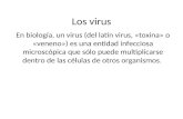 Los virus En biología, un virus (del latín virus, «toxina» o «veneno») es una entidad infecciosa microscópica que sólo puede multiplicarse dentro de las.