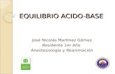 EQUILIBRIO ACIDO-BASE José Nicolás Martínez Gómez Residente 1er Año Anestesiología y Reanimación.