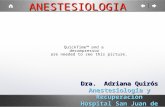 ANESTESIOLOGIA Dra. Adriana Quirós Anestesiología y Recuperación Hospital San Juan de Dios.