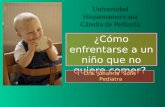 ¿Cómo enfrentarse a un niño que no quiere comer? Dra. Johanna Solís Pediatra Universidad Hispanoamericana Cátedra de Pediatría.