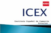 Instituto Español de Comercio Exterior. El Instituto Español de Comercio Exterior (ICEX) es un ente público español de ámbito estatal Creado en 1982 mediante.