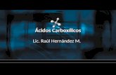 Ácidos Carboxílicos Lic. Raúl Hernández M.. Introducción La propiedad química más importante de los ácidos carboxílicos, que es otro grupo de compuestos.