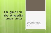 La guerra de Argelia 1954-1962 Javier Martín Ortega Ana Richarte González 1º BI.
