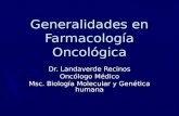 Generalidades en Farmacología Oncológica Dr. Landaverde Recinos Oncólogo Médico Msc. Biología Molecular y Genética humana.
