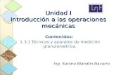 Unidad I Introducción a las operaciones mecánicas Contenidos: 1.3.1Técnicas y aparatos de medición granulométrica. Ing. Sandra Blandón Navarro.