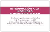 5.1 Prerrequisitos operacionales 5.2 Principios de HACCP 5.3 Análisis de peligros endógenos y exógenos: Físicos, químicos y biológicos V UNIDAD / I NTRODUCCIÓN.