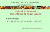 Introducción a la Ingenieria Agroindustrial II Unidad III: Procesos alimentarios de origen vegetal Contenidos: 3.1 Materias primas de calidad. Ing. Sandra.