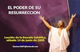 EL PODER DE SU RESURRECCION Lección de la Escuela Sabática, sábado 14 de junio de 2008  Santosc1007@hotmail.com.