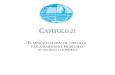C APÍTULO 21 E L MERCADO GLOBAL DE CAPITALES: FUNCIONAMIENTO Y PROBLEMAS DE POLÍTICA ECONÓMICA.