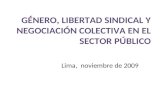 GÉNERO, LIBERTAD SINDICAL Y NEGOCIACIÓN COLECTIVA EN EL SECTOR PÚBLICO Lima, noviembre de 2009.