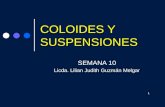 COLOIDES Y SUSPENSIONES SEMANA 10 Licda. Lilian Judith Guzmán Melgar 1.