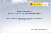 Introducción a la meteorología aeronáutica 1 Módulo Formativo: Introducción a la meteorología aeronáutica Fase de Capacitación para funcionarios del Cuerpo.