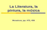 La Literatura, la pintura, la música Mosaicos, pp. 472, 499.