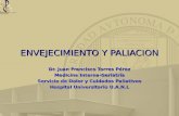 ENVEJECIMIENTO Y PALIACION Dr. Juan Francisco Torres Pérez Medicina Interna-Geriatría Servicio de Dolor y Cuidados Paliativos Hospital Universitario U.A.N.L.