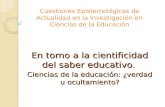 Cuestiones Epistemológicas de Actualidad en la Investigación en Ciencias de la Educación En torno a la cientificidad del saber educativo. Ciencias de la.
