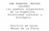 UNA BANDERA, MUCHOS COLORES Los pueblos originarios de la Argentina. Diversidad cultural y biológica. Servicio de Guías Museo de La Plata.