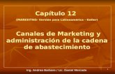 1 Capítulo 12 (MARKEITNG- Versión para Latinoamérica - Kotler) Canales de Marketing y administración de la cadena de abastecimiento Ing. Andrea Barbaro.