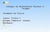 1 Colegio de Bachilleres Plantel 9 Aragón Academia de Física Curso: Física 1 Bloque Temático: Sismos Profesor: