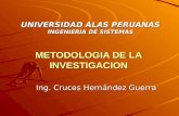 METODOLOGIA DE LA INVESTIGACION Ing. Cruces Hernández Guerra UNIVERSIDAD ALAS PERUANAS INGENIERIA DE SISTEMAS.