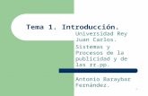 1 Tema 1. Introducción. Universidad Rey Juan Carlos. Sistemas y Procesos de la publicidad y de las rr.pp. Antonio Baraybar Fernández.