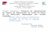 Elaborado Por: Fernando Méndez Gustavo Alférez Titulo Tentativo: Proyecto de Implantación de Planta de Fabricación de Leche en Polvo en El Municipio Naguanagua.
