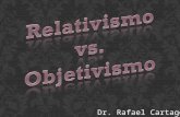 Dr. Rafael Cartagena. El relativismo ético propone que no hay valores universales válidos, sino que todos los principios morales son válidos en lo relativo.