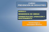 CURSO PREVENCIÓN DE DESASTRES Terminología y Conceptos Básicos MODULO: RESIDENCIA DE OBRAS ADMINISTRACIÓN, OPERACIÓN Y MANTENIMIENTO.