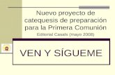 VEN Y SÍGUEME Nuevo proyecto de catequesis de preparación para la Primera Comunión Editorial Casals (mayo 2008)