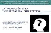 INTRODUCCIÓN A LA INVESTIGACIÓN CUALITATIVA Jose F. Valderrama. MD, PhD (c) Yamileth Ortiz. Lic, MSc PLSI, Abril de 2011.