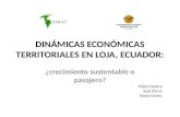 DINÁMICAS ECONÓMICAS TERRITORIALES EN LOJA, ECUADOR: ¿crecimiento sustentable o pasajero? Pablo Ospina José Poma Sinda Castro.