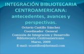 Octavio Castillo Sánchez Coordinador General Comisión de Integración y Desarrollo Bibliotecario Centroamericano Marzo, 2009 E-mail: ocastillos@hotmail.com.