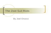 The Zoot Suit Riots By Joel Orozco. ¿Qué fueron los Zoot suit riots? Los Zoot Suit riots fueron muchos disturbios en la ciudad de Los Ángeles California.