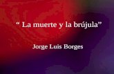 La muerte y la brújula Jorge Luis Borges. 2/13/2014Template copyright 2005  Datos del autor: Ensayista y poeta argentino. Su familia,