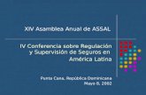 XIV Asamblea Anual de ASSAL IV Conferencia sobre Regulación y Supervisión de Seguros en América Latina Punta Cana, República Dominicana Mayo 8, 2002.