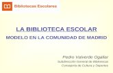 LA BIBLIOTECA ESCOLAR MODELO EN LA COMUNIDAD DE MADRID Pedro Valverde Ogallar Subdirección General de Bibliotecas Consejería de Cultura y Deportes.