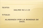 TEXTO: SALMO 92.1-15 TITULO: ALABANZA POR LA BONDAD DE DIOS.