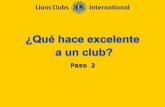 Paso 2. LIONS CLUBS INTERNATIONAL PROCESO CLUB EXCELENTE 2 Objetivos del paso 2 Determinar las características de un club excelente Hablar de los obstáculos.